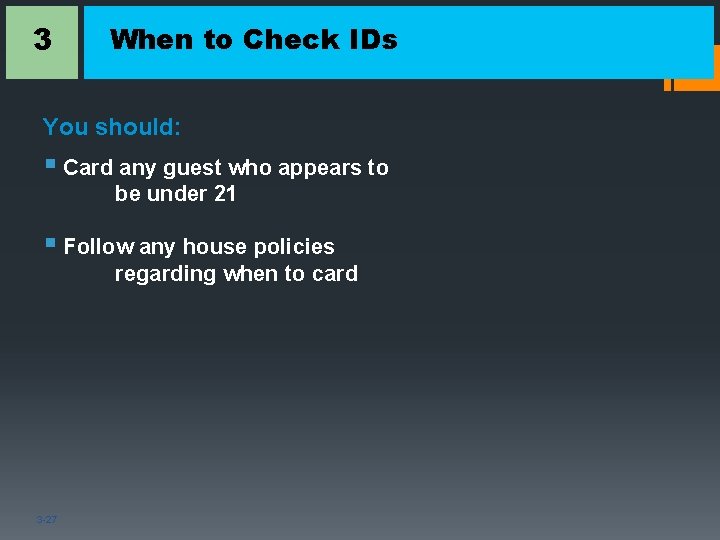 3 When to Check IDs You should: § Card any guest who appears to
