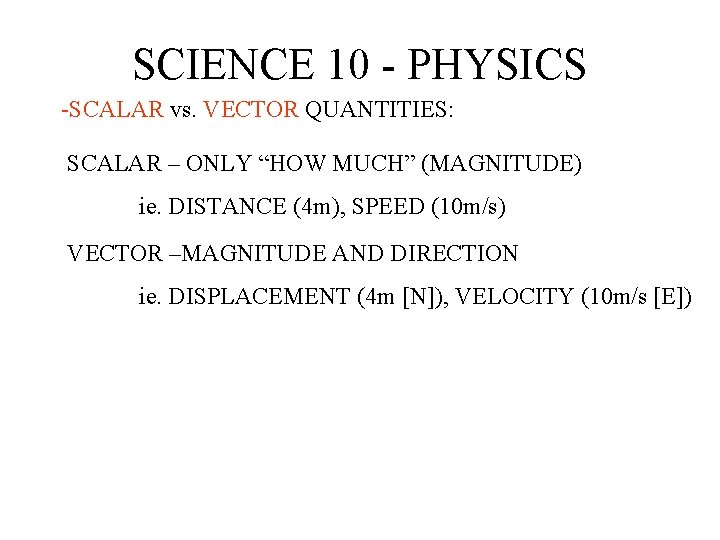 SCIENCE 10 - PHYSICS -SCALAR vs. VECTOR QUANTITIES: SCALAR – ONLY “HOW MUCH” (MAGNITUDE)