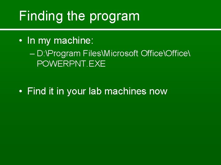 Finding the program • In my machine: – D: Program FilesMicrosoft Office POWERPNT. EXE