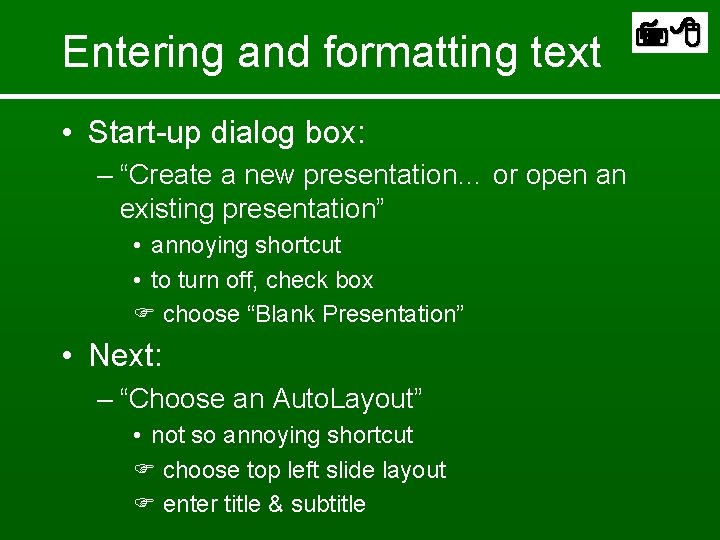 Entering and formatting text • Start-up dialog box: – “Create a new presentation… or