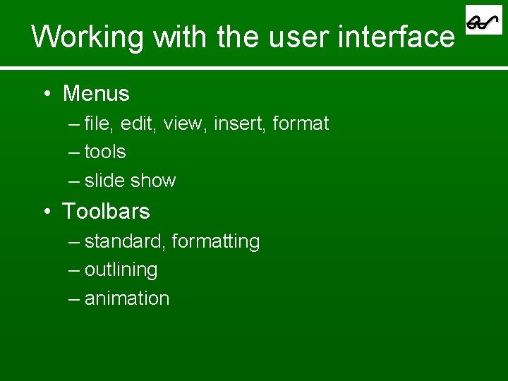 Working with the user interface • Menus – file, edit, view, insert, format –