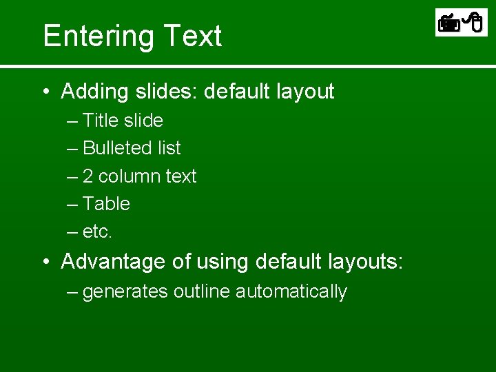 Entering Text • Adding slides: default layout – Title slide – Bulleted list –