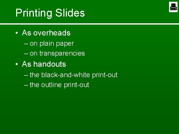 Printing Slides • As overheads – on plain paper – on transparencies • As