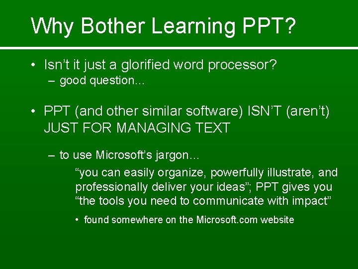 Why Bother Learning PPT? • Isn’t it just a glorified word processor? – good
