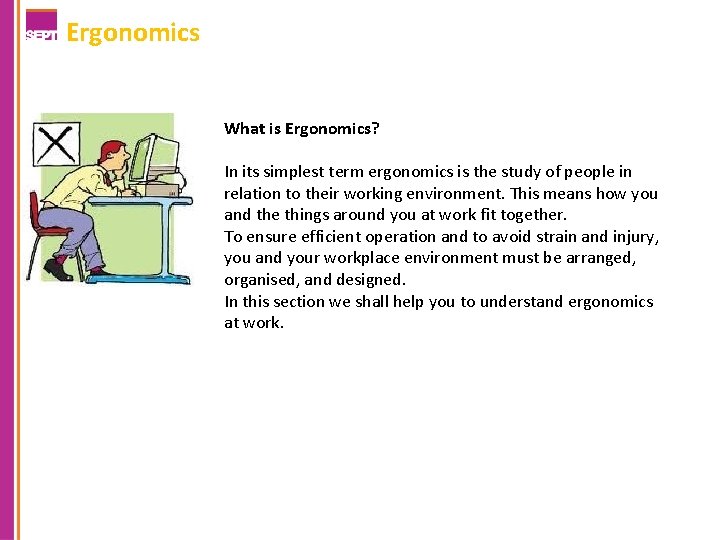 Ergonomics What is Ergonomics? In its simplest term ergonomics is the study of people