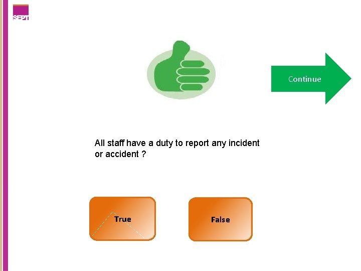 Continue All staff have a duty to report any incident or accident ? True