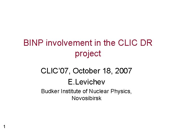 BINP involvement in the CLIC DR project CLIC’ 07, October 18, 2007 E. Levichev