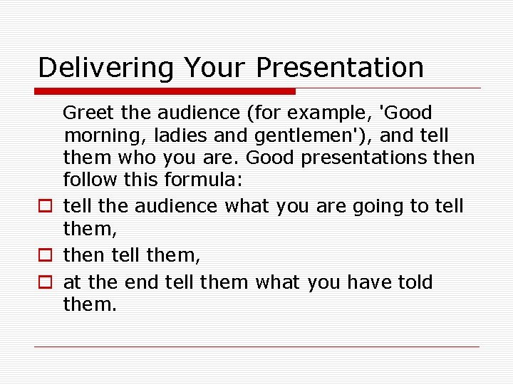 Delivering Your Presentation Greet the audience (for example, 'Good morning, ladies and gentlemen'), and