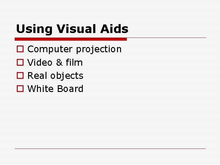 Using Visual Aids o o Computer projection Video & film Real objects White Board