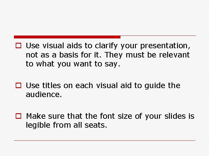 o Use visual aids to clarify your presentation, not as a basis for it.