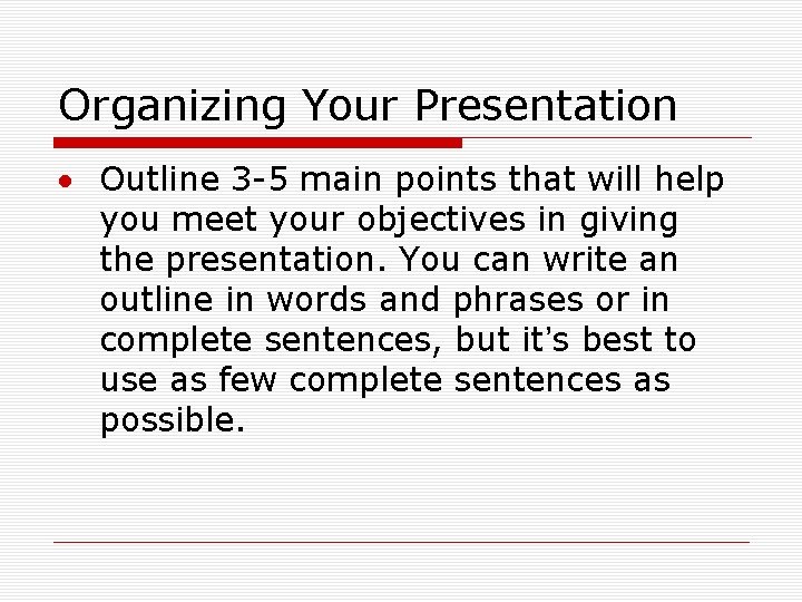 Organizing Your Presentation Outline 3 -5 main points that will help you meet your