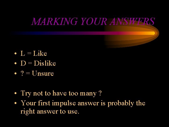 MARKING YOUR ANSWERS • L = Like • D = Dislike • ? =
