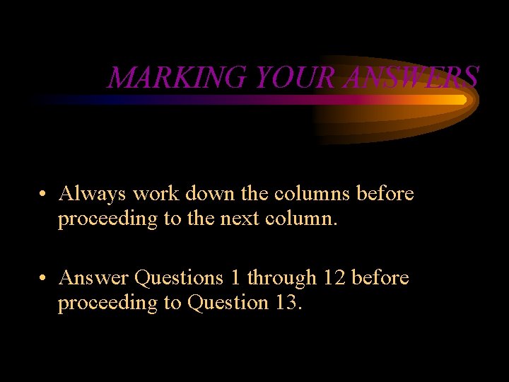 MARKING YOUR ANSWERS • Always work down the columns before proceeding to the next