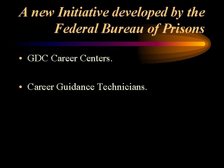 A new Initiative developed by the Federal Bureau of Prisons • GDC Career Centers.