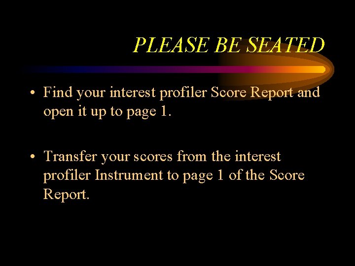 PLEASE BE SEATED • Find your interest profiler Score Report and open it up