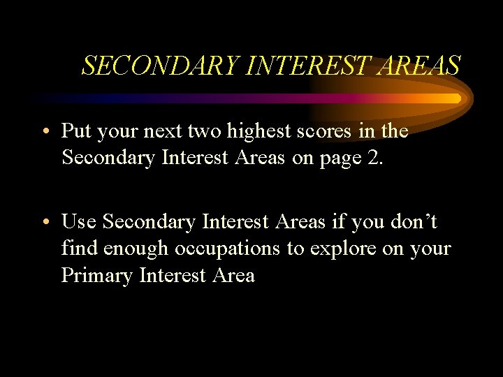 SECONDARY INTEREST AREAS • Put your next two highest scores in the Secondary Interest