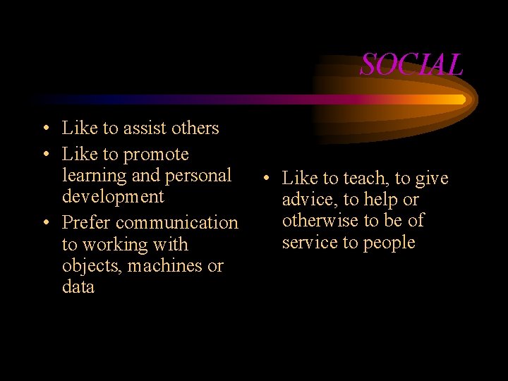 SOCIAL • Like to assist others • Like to promote learning and personal development