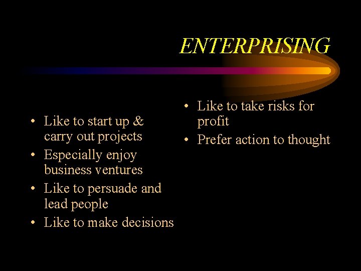 ENTERPRISING • Like to start up & carry out projects • Especially enjoy business