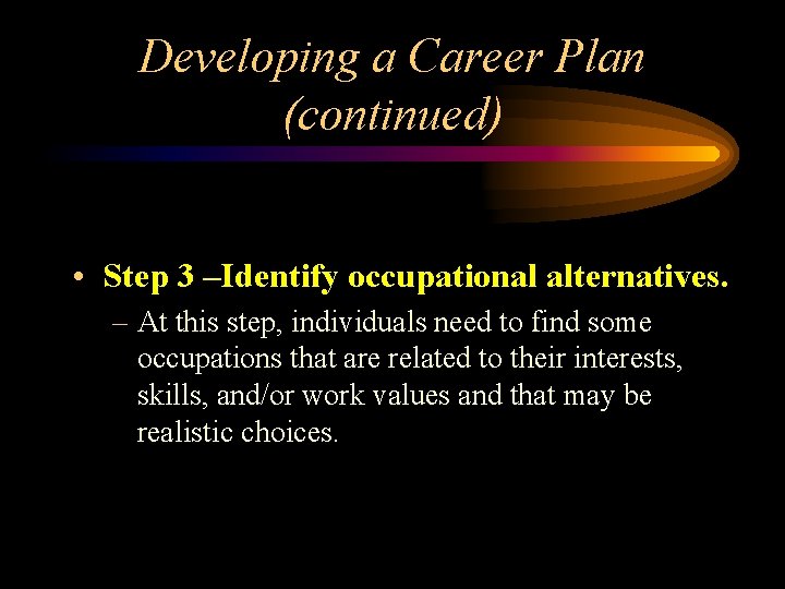 Developing a Career Plan (continued) • Step 3 –Identify occupational alternatives. – At this