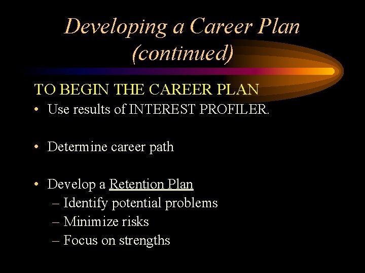 Developing a Career Plan (continued) TO BEGIN THE CAREER PLAN • Use results of