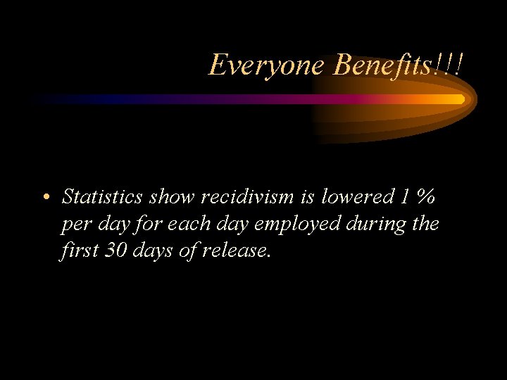 Everyone Benefits!!! • Statistics show recidivism is lowered 1 % per day for each