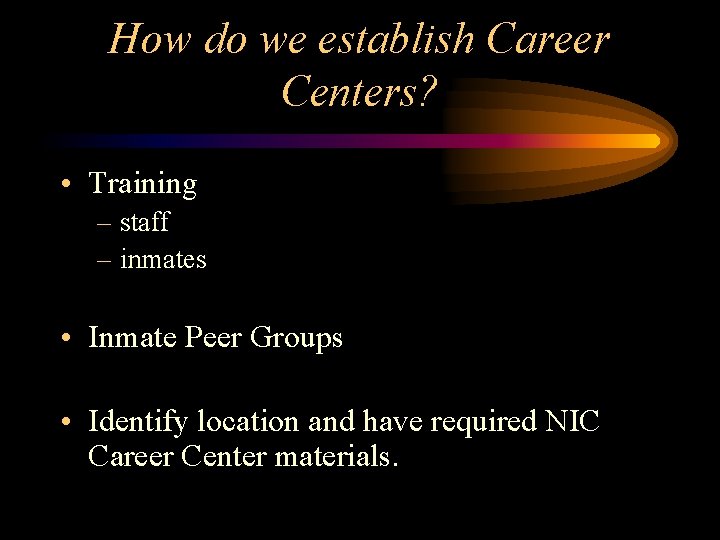 How do we establish Career Centers? • Training – staff – inmates • Inmate