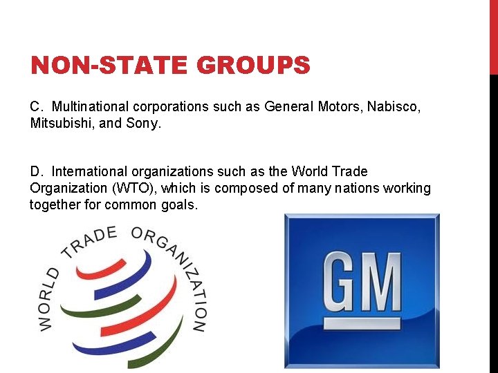 NON-STATE GROUPS C. Multinational corporations such as General Motors, Nabisco, Mitsubishi, and Sony. D.