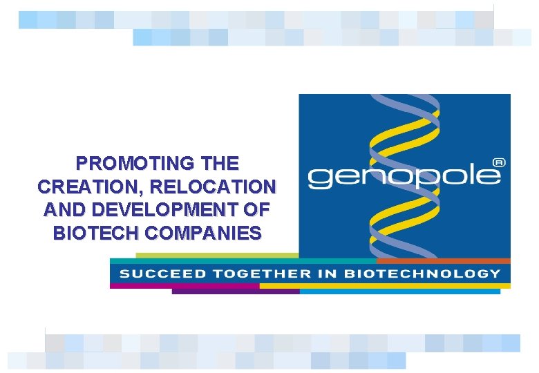 PROMOTING THE CREATION, RELOCATION AND DEVELOPMENT OF BIOTECH COMPANIES 1 