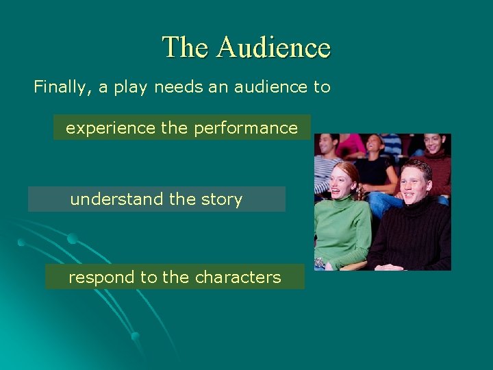 The Audience Finally, a play needs an audience to experience the performance understand the