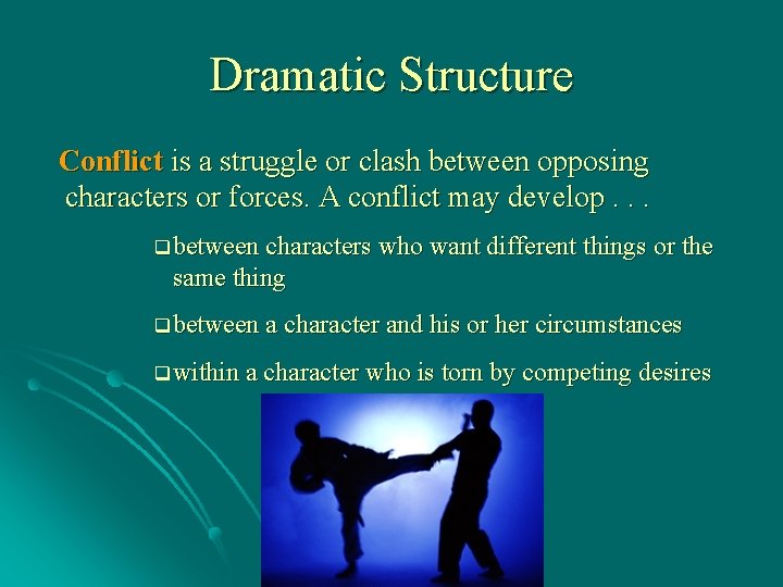 Dramatic Structure Conflict is a struggle or clash between opposing characters or forces. A