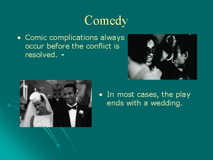 Comedy • Comic complications always occur before the conflict is resolved. • In most