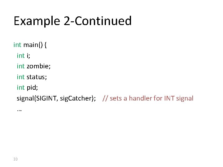 Example 2 -Continued int main() { int i; int zombie; int status; int pid;