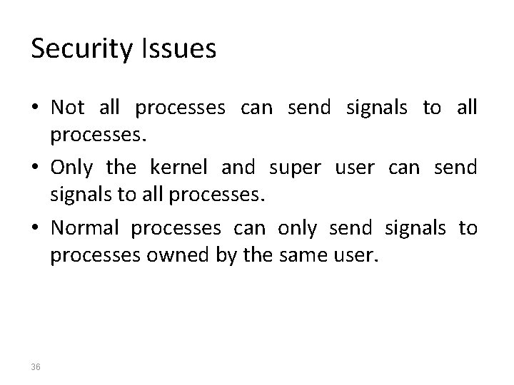 Security Issues • Not all processes can send signals to all processes. • Only