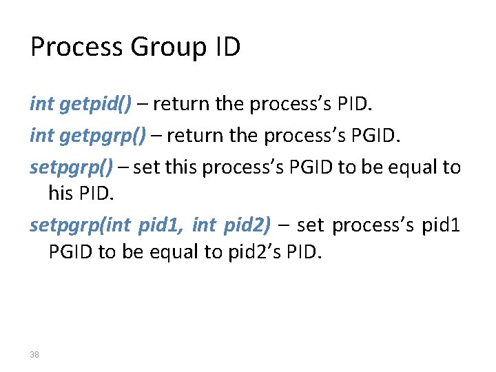 Process Group ID int getpid() – return the process’s PID. int getpgrp() – return