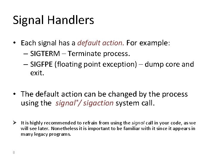 Signal Handlers • Each signal has a default action. For example: – SIGTERM –