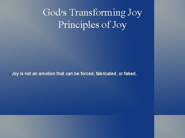 God's Transforming Joy Principles of Joy ➢ Joy is not an emotion that can