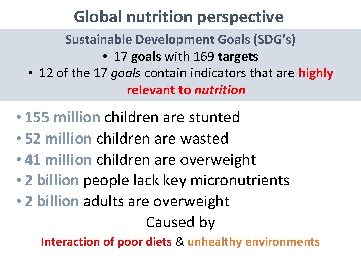 Global nutrition perspective Sustainable Development Goals (SDG’s) • 17 goals with 169 targets •
