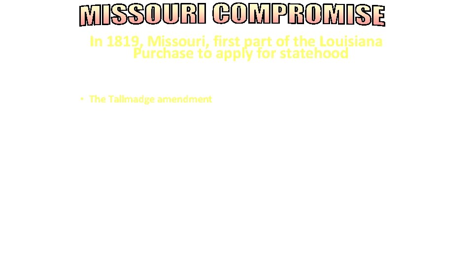 In 1819, Missouri, first part of the Louisiana Purchase to apply for statehood •