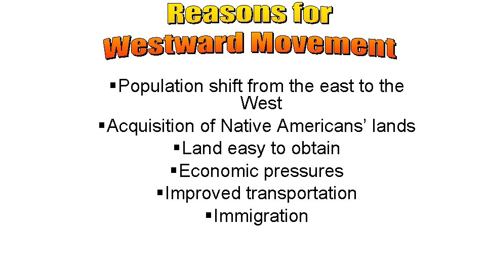 § Population shift from the east to the West § Acquisition of Native Americans’