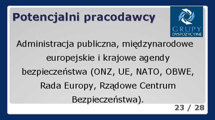 Potencjalni pracodawcy Administracja publiczna, międzynarodowe europejskie i krajowe agendy bezpieczeństwa (ONZ, UE, NATO, OBWE,