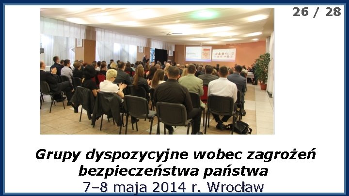 26 / 28 XXV Międzynarodowa Konferencja Naukowa Grupy dyspozycyjne wobec zagrożeń bezpieczeństwa państwa 7–