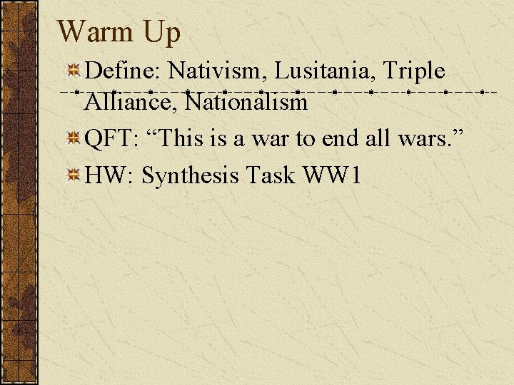 Warm Up Define: Nativism, Lusitania, Triple Alliance, Nationalism QFT: “This is a war to