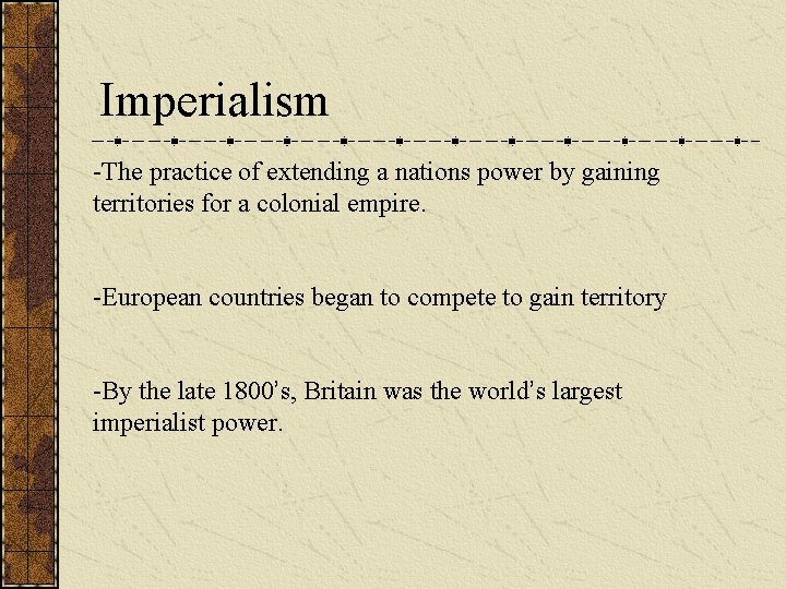 Imperialism -The practice of extending a nations power by gaining territories for a colonial