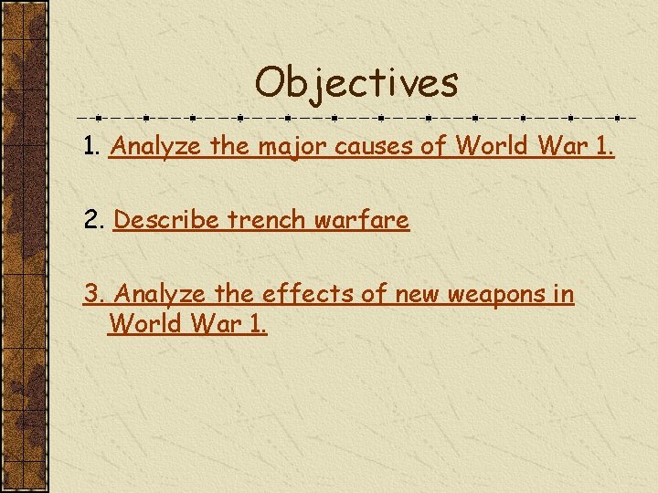 Objectives 1. Analyze the major causes of World War 1. 2. Describe trench warfare