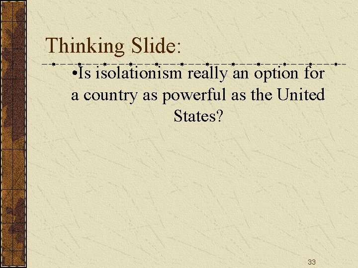 Thinking Slide: • Is isolationism really an option for a country as powerful as