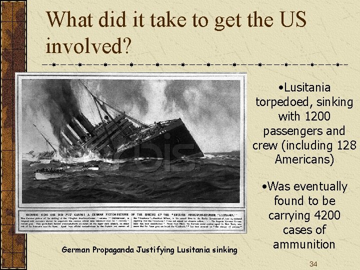What did it take to get the US involved? • Lusitania torpedoed, sinking with