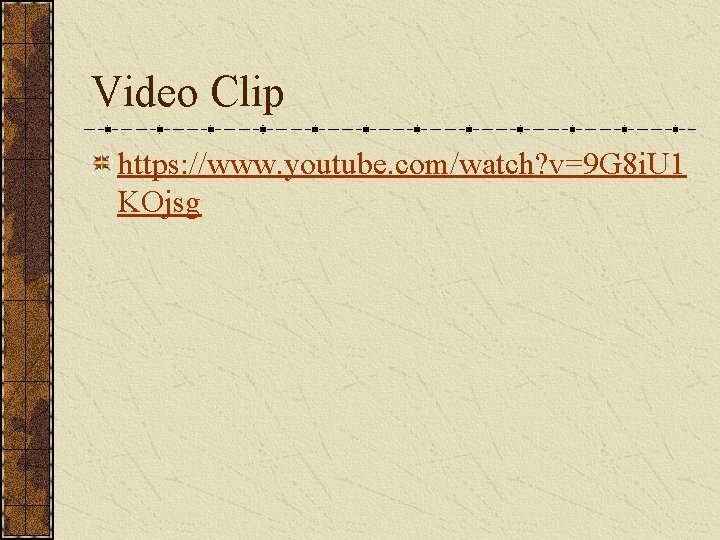 Video Clip https: //www. youtube. com/watch? v=9 G 8 i. U 1 KOjsg 