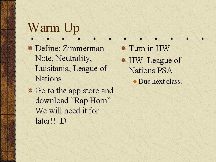 Warm Up Define: Zimmerman Note, Neutrality, Luisitania, League of Nations. Go to the app