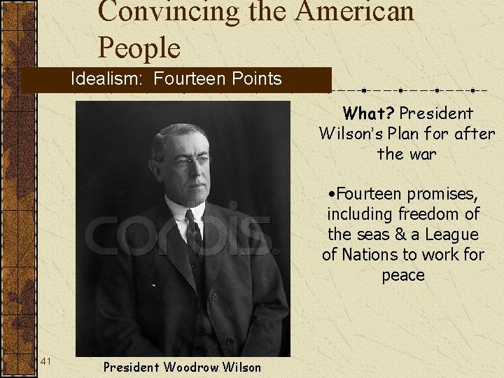 Convincing the American People Idealism: Fourteen Points What? President Wilson’s Plan for after the