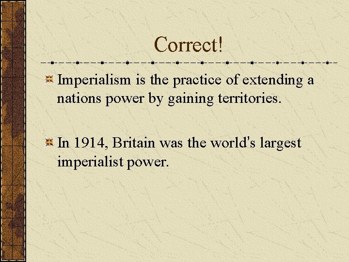 Correct! Imperialism is the practice of extending a nations power by gaining territories. In